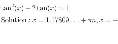 The general solution for tan^2(x)-2tan(x)=1 is x=1.17809…+pin,x=-0.39269…+pin